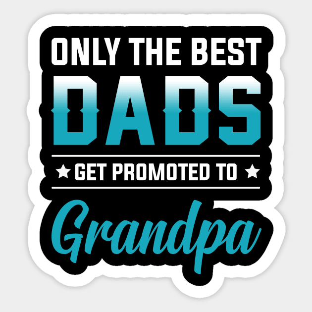 Only The Best Dads Get Promoted To Grandpa Shirt Sticker by Kaileymahoney